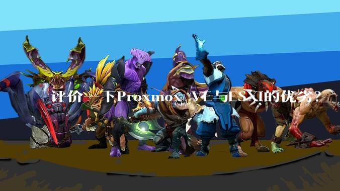 评价一下Proxmox VE与ESXi的优劣？