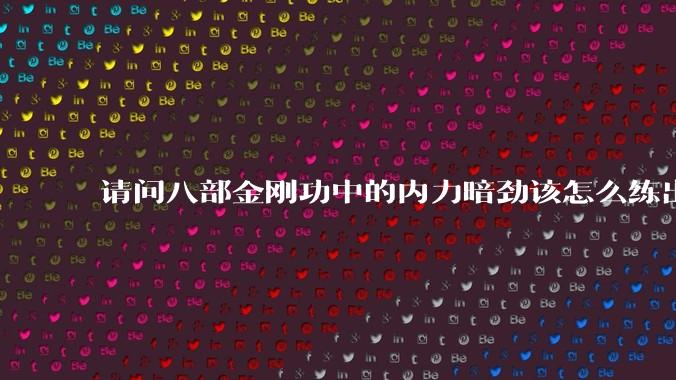 请问八部金刚功中的内力暗劲该怎么练出来啊?