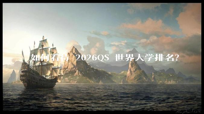 如何看待 2026QS 世界大学排名？