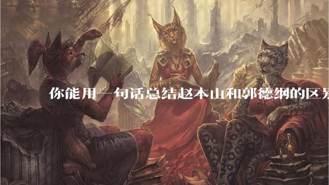 你能用一句话总结赵本山和郭德纲的区别吗?