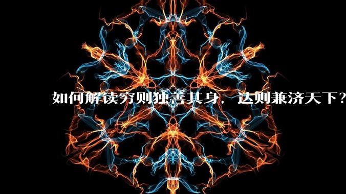 如何解读穷则独善其身，达则兼济天下？