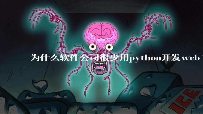 为什么软件公司很少用python开发web?